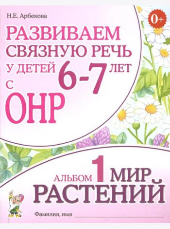 Развиваем связную речь у детей 6-7 лет с ОНР. Альбом 1. Мир растений