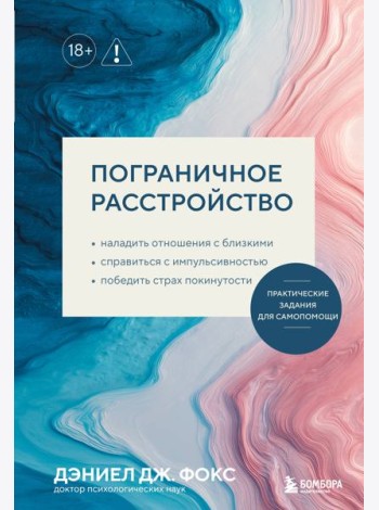 Пограничное расстройство. Практические задания для самопомощи. Наладить отношения с близкими, справиться с импульсивностью, победить страх покинутости