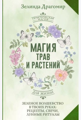 Магия трав и растений. Зеленое волшебство в твоих руках: рецепты, свечи, лунные ритуалы