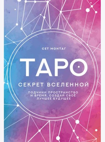 Таро Секрет Вселенной. Подчини пространство и время, создай своё лучшее будущее