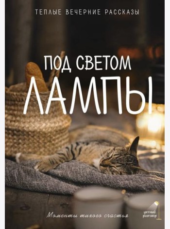 Под светом лампы: моменты тихого счастья. Теплые вечерние рассказы