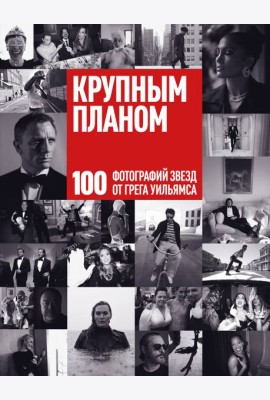 Крупным планом. 100 фотографий звезд от Грега Уильямса