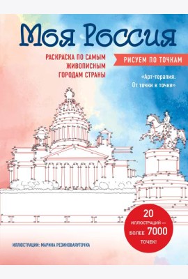 Моя Россия. Рисуем по точкам. Раскраска по самым живописным городам страны