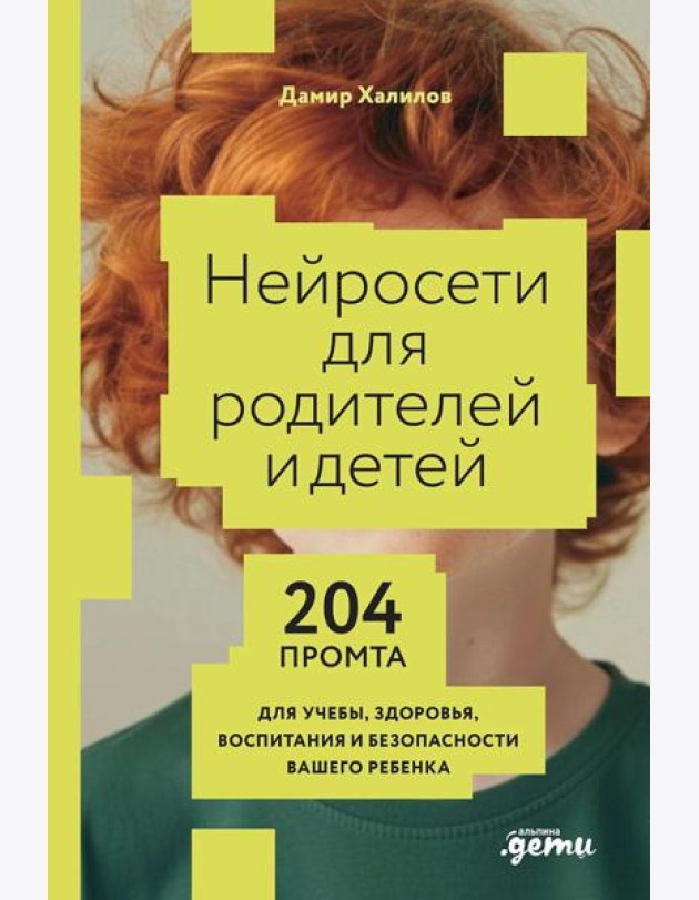 Нейросети для родителей и детей. 204 промта для учебы, здоровья, воспитания и безопасности вашего ребенка