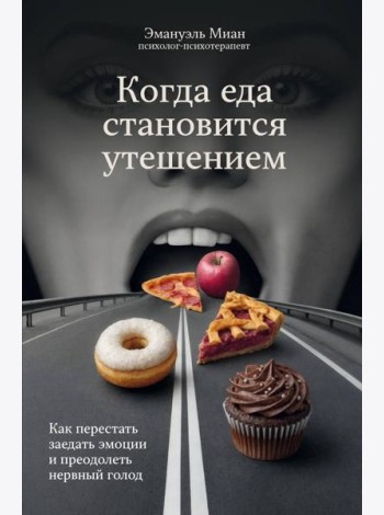 Когда еда становится утешением. Как перестать заедать эмоции и преодолеть нервный голод