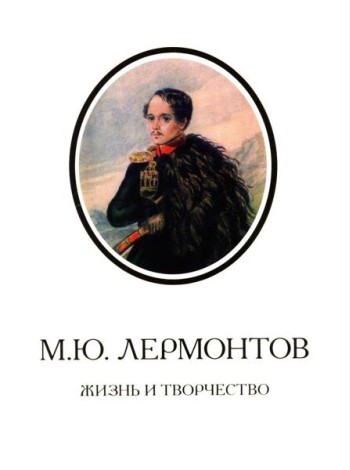 М.Ю. Лермонтов. Жизнь и творчество: по фондовым материалам Государственного Лермонтовского музея-заповедника 