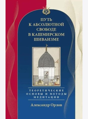 Путь к Абсолютной Свободе в Кашмирском шиваизме. Теоретические основы и методы медитации