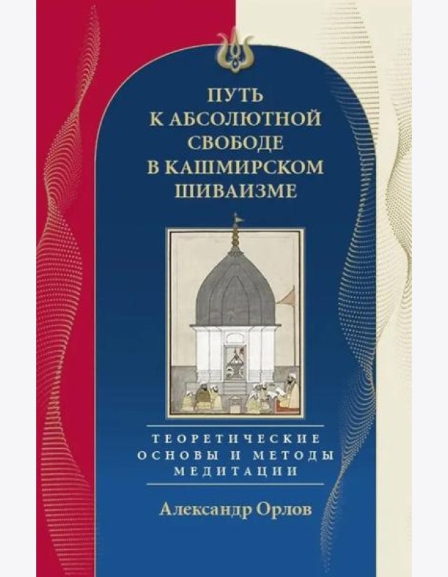 Путь к Абсолютной Свободе в Кашмирском шиваизме. Теоретические основы и методы медитации