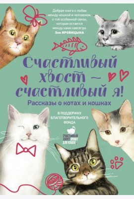 Счастливый хвост - счастливый я! Рассказы о котах и кошках