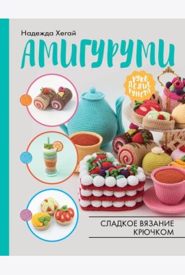 Амигуруми. Сладкое вязание крючком