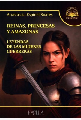 Reinas, princesas y amazonas. Leyendas de las mujeres guerreras = Королевы, принцессы и амазонки. Легенды о женщинах-воительницах (кн.на испан.яз.)