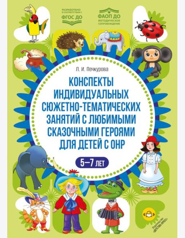 Конспекты индивидуальных сюжетно-тематических занятий с любимыми сказочными героями для детей с ОНР. 5-7 л