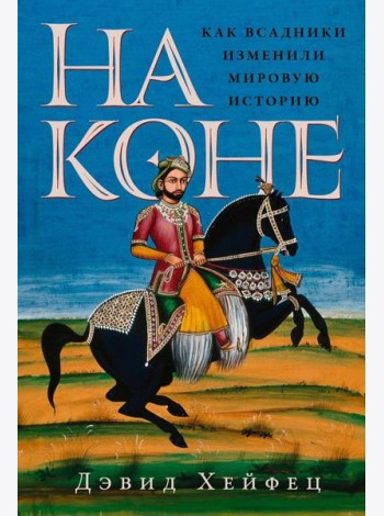 На коне: Как всадники изменили мировую историю