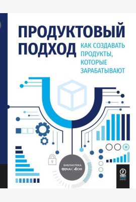 Продуктовый подход: Как создавать продукты, которые зарабатывают