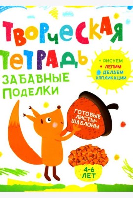 Творческая тетрадь. Забавные поделки. 4-6 лет