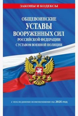 Общевоинские уставы Вооруженных Сил Российской Федерации с Уставом военной полиции с посл. изм. на 2026 г.