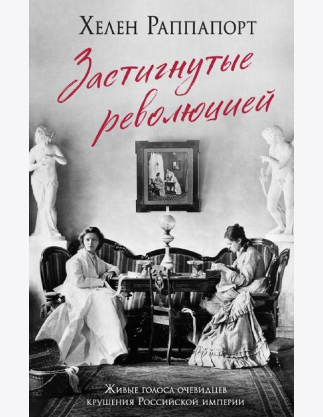 Застигнутые революцией. Живые голоса очевидцев крушения Российской империи