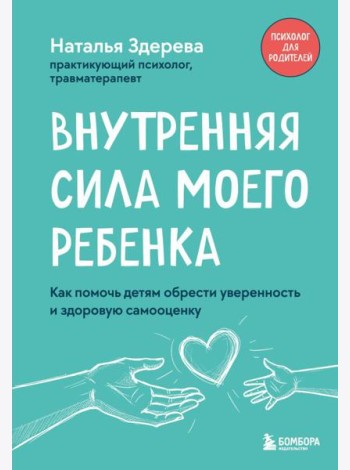 Внутренняя сила моего ребенка. Как помочь детям обрести уверенность и здоровую самооценку