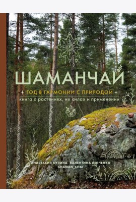 Шаманчай: год в гармонии с природой. Книга о растениях, их силах и применении