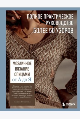 Мозаичное вязание спицами от А до Я. Полное практическое руководство, более 50 узоров