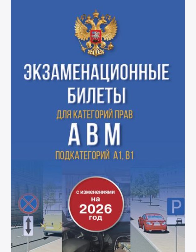 Экзаменационные билеты для категорий прав А, В, М и подкатегорий А1 и В1. С изменениями на 2026 год. Новые вопросы и варианты ответов