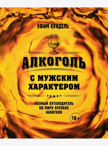 Алкоголь с мужским характером: Полный путеводитель по миру крепких напитков