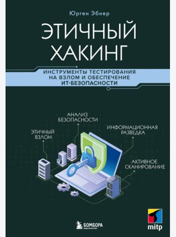 Этичный хакинг. Инструменты тестирования на взлом и обеспечение ИТ-безопасности
