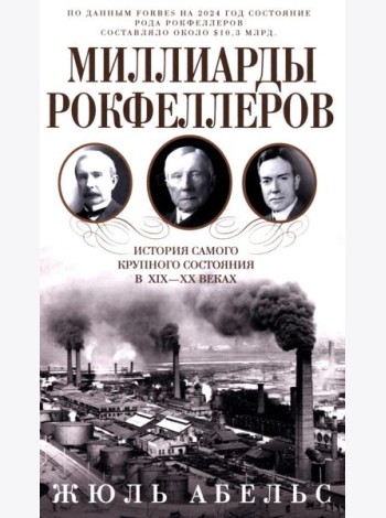 Миллиарды Рокфеллеров. История самого крупного состояния в XIX-XX веках