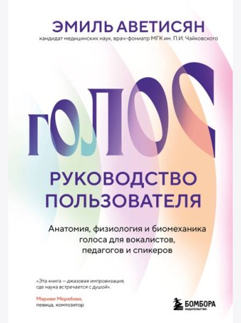 Голос: руководство пользователя. Анатомия, физиология и биомеханика голоса для вокалистов, педагогов и спикеров