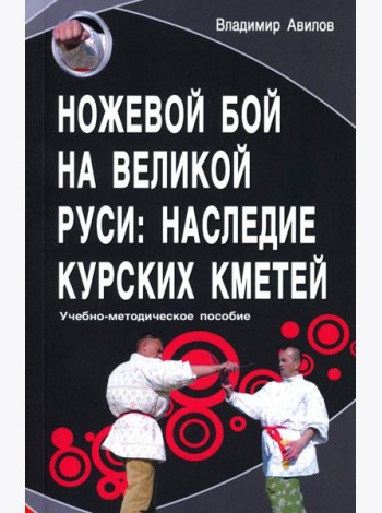 Ножевой бой на Великой Руси: наследие курских кметей: Учебно-методическое пособие. 5-е изд