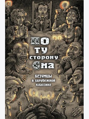 По ту сторону сна. Безумцы в зарубежной классике: сборник
