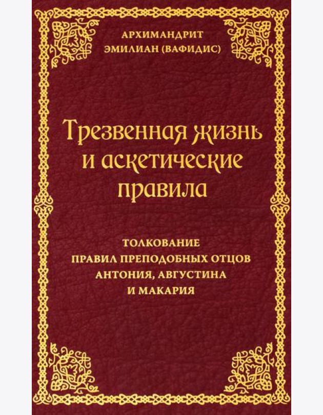 Трезвенная жизнь и аскетические правила. Толкование правил преподобных отцов Антония, Августина и Макария. 3-е изд