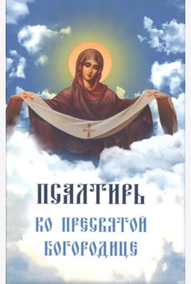 Псалтирь ко Пресвятой Богородице. Богородичное правило. Пяточисленные молитвы