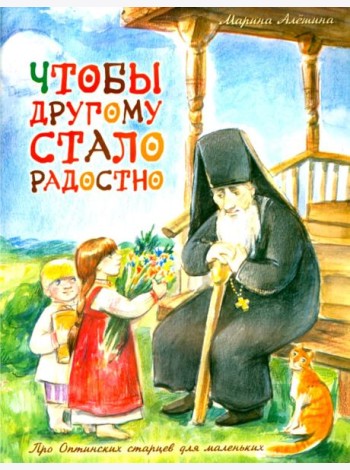Чтобы другому стало радостно: Про Оптинских старцев для маленьких
