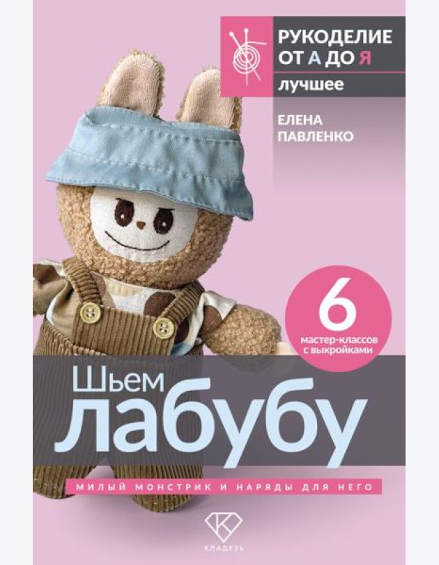 Шьем лабубу. Милый монстрик и наряды для него. 6 мастер-классов с выкройками