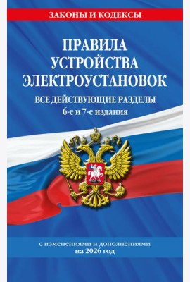 Правила устройства электроустановок с изм. и доп. на 2026 год. Все действующие разделы. 6-е и 7-е издания