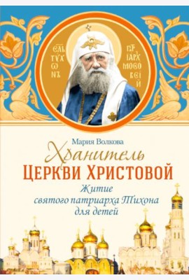Хранитель Церкви Христовой: житие святого патриарха Тихона