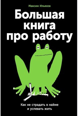 Большая книга про работу: Как не страдать в найме и успевать жить