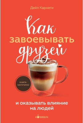 Как завоевывать друзей и оказывать влияние на людей