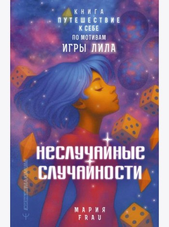 Неслучайные случайности. Книга-путешествие к себе по мотивам игры Лила