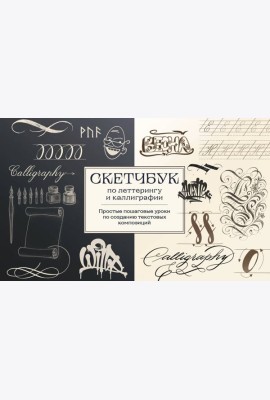 Скетчбук по леттерингу и каллиграфии. Простые пошаговые уроки по созданию текстовых композиций