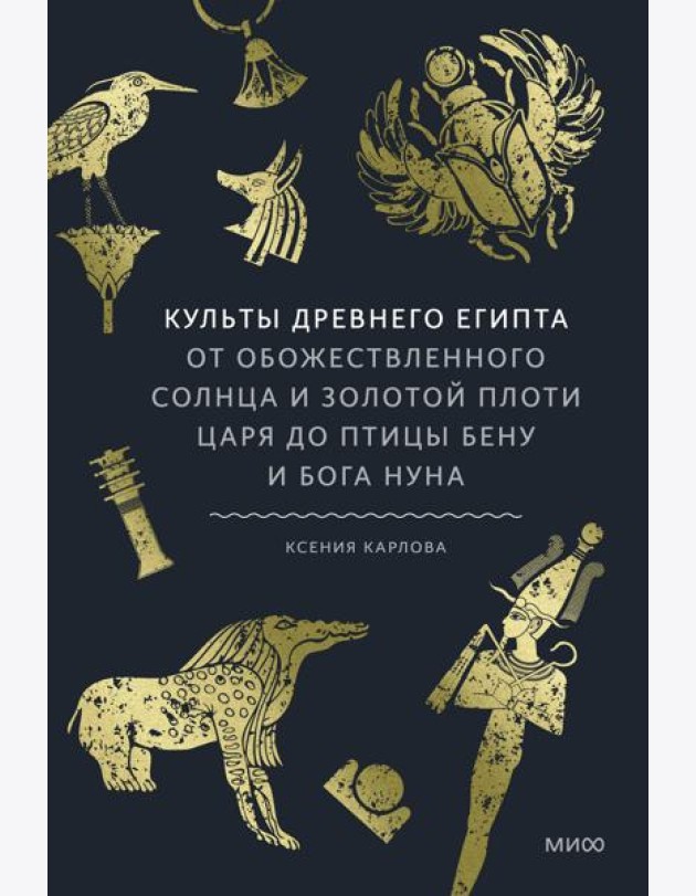 Культы Древнего Египта. От обожествленного солнца и золотой плоти царя до птицы Бену и бога Нуна