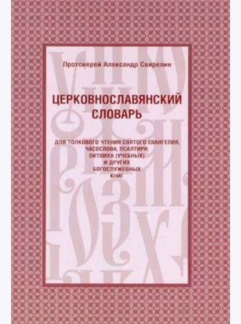 Церковнославянский словарь для толкового чтения Св. Евангелия, Часослова, Псалтири, Октоиха (учебных) и других богослужебных книг