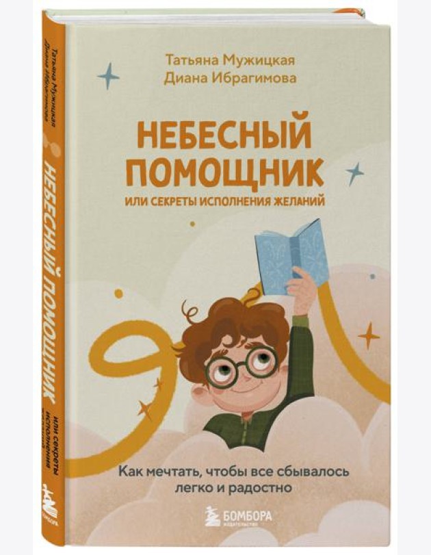 Небесный помощник или секреты исполнения желаний. Как мечтать, чтобы все сбывалось легко и радостно