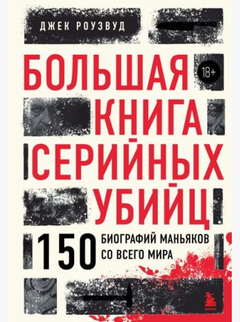 Большая книга серийных убийц. 150 биографий маньяков со всего мира (закрашенный обрез, подарочное издание)