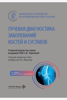 Лучевая диагностика заболеваний костей и суставов: национальное руководство. 2-е изд., перераб. и доп