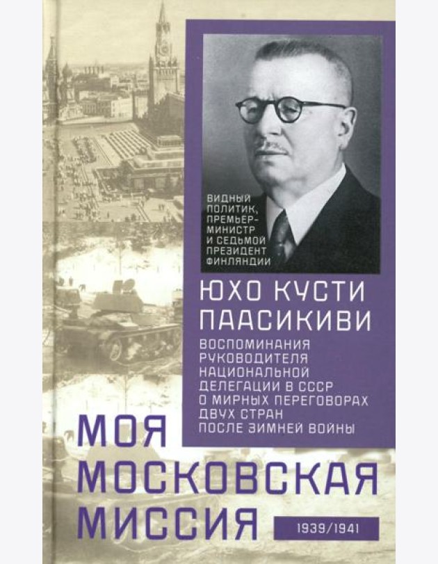 Моя московская миссия. Воспоминания руководителя национальной делегации в СССР о мирных переговорах двух стран после Зимней войны 1939-1941
