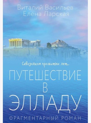 Путешествие в Элладу. Фрагментарный роман. Васильев В.Е., Ларская Е.М.