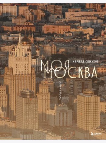 Моя Москва. Город в кадре (Эксклюзивный фотоальбом)