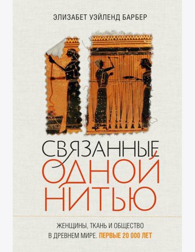 Связанные одной нитью: Женщины, ткань и общество в Древнем мире. Первые 20 000 лет